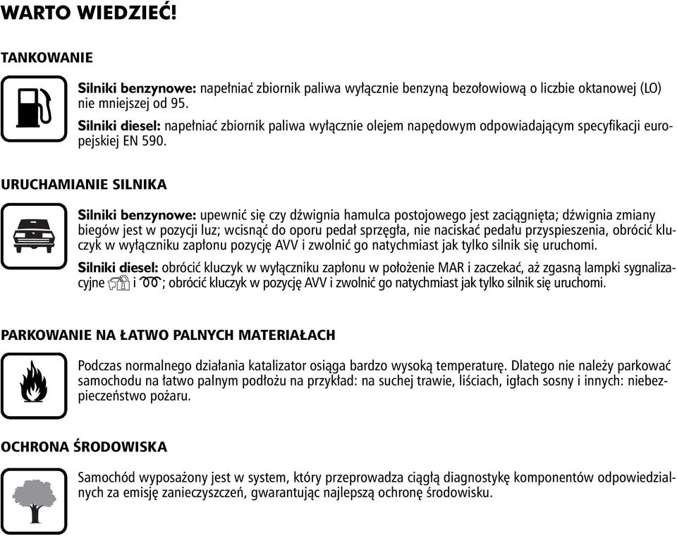 SILNIKA Silniki benzynowe: upewniç si czy dêwignia hamulca postojowego jest zaciàgni ta; dêwignia zmiany biegów jest w pozycji luz; wcisnàç do oporu peda sprz g a, nie naciskaç peda u przyspieszenia,