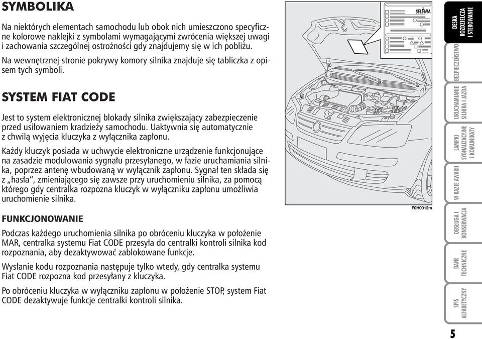 SYSTEM FIAT CODE Jest to system elektronicznej blokady silnika zwi kszajàcy zabezpieczenie przed usi owaniem kradzie y samochodu.