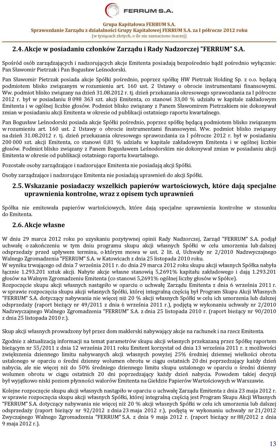 2 Ustawy o obrocie instrumentami finansowymi. Ww. podmiot blisko związany na dzień 31.08.2012 r. tj. dzień przekazania okresowego sprawozdania za I półrocze 2012 r. był w posiadaniu 8 098 363 szt.