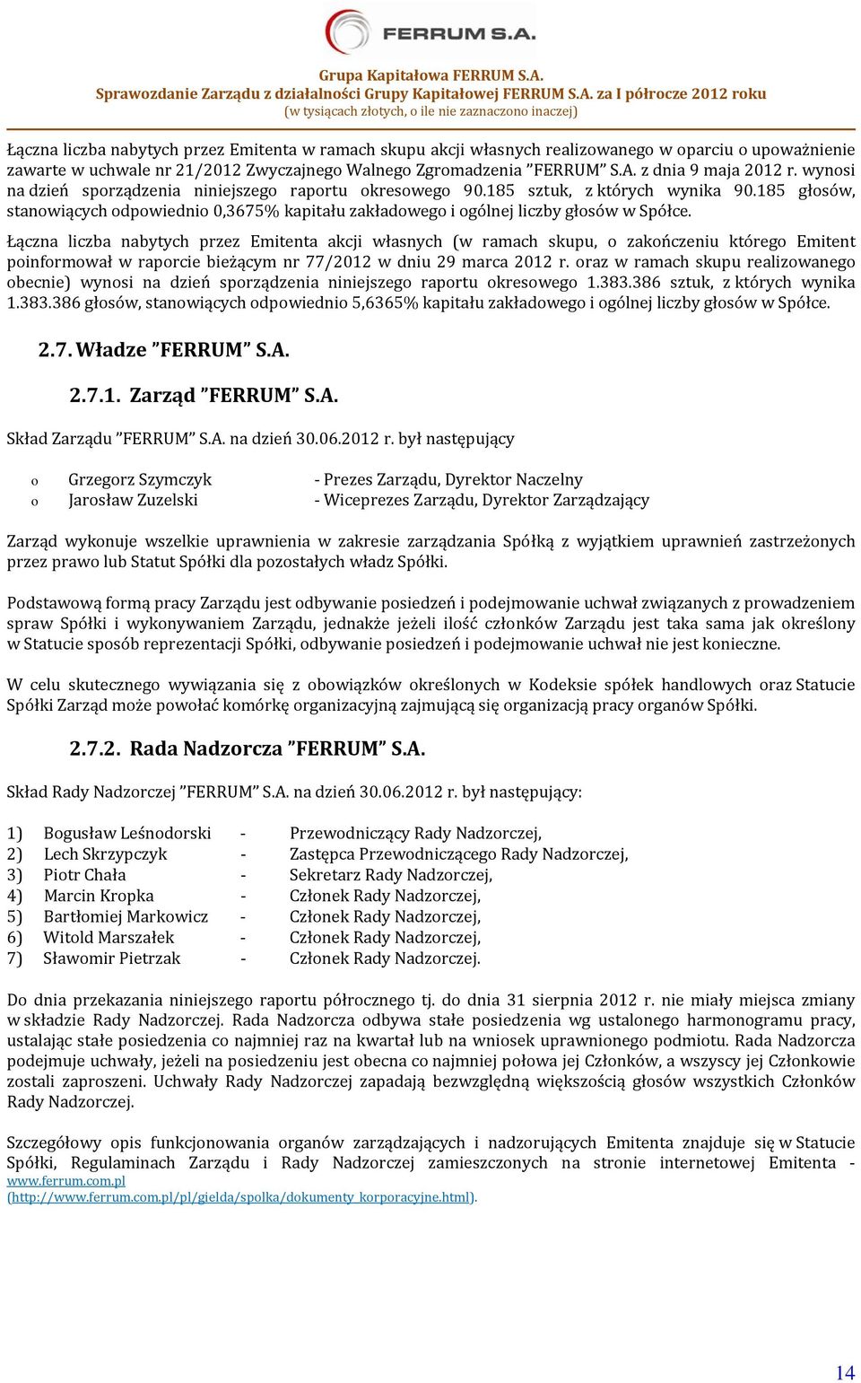 185 głosów, stanowiących odpowiednio 0,3675% kapitału zakładowego i ogólnej liczby głosów w Spółce.