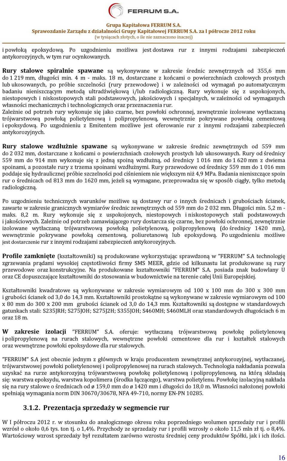 18 m, dostarczane z końcami o powierzchniach czołowych prostych lub ukosowanych, po próbie szczelności (rury przewodowe) i w zależności od wymagań po automatycznym badaniu nieniszczącym metodą