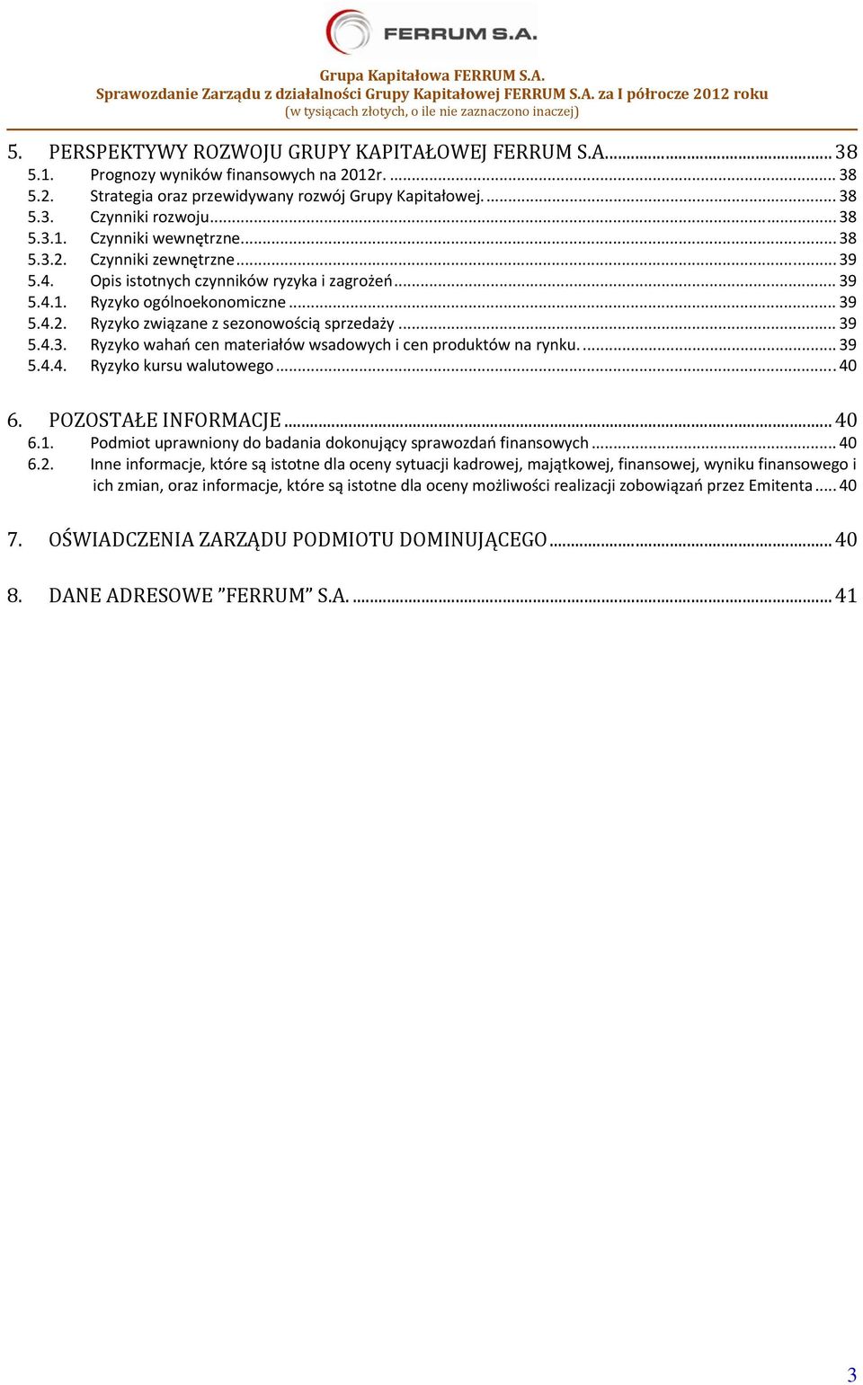 .. 39 5.4.3. Ryzyko wahań cen materiałów wsadowych i cen produktów na rynku.... 39 5.4.4. Ryzyko kursu walutowego... 40 6. POZOSTAŁE INFORMACJE... 40 6.1.