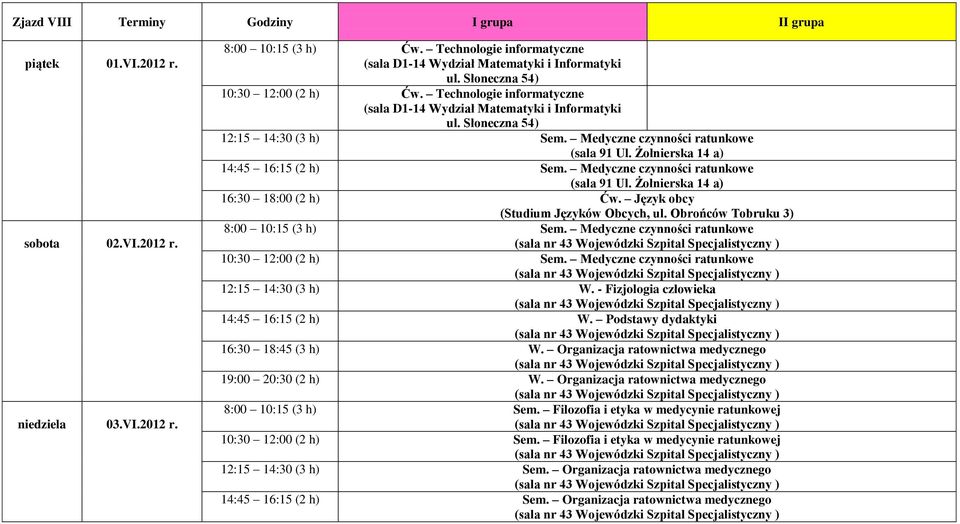 Medyczne czynności ratunkowe 14:45 16:15 (2 h) W. Podstawy dydaktyki 16:30 18:45 (3 h) W. Organizacja ratownictwa medycznego 19:00 20:30 (2 h) W.