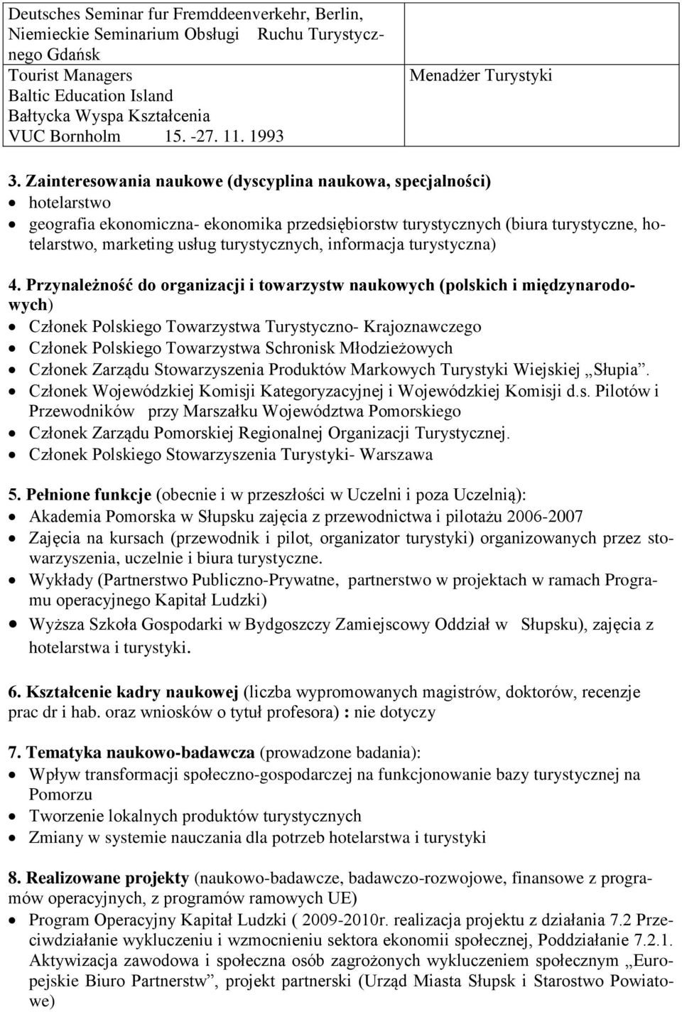 Zainteresowania naukowe (dyscyplina naukowa, specjalności) hotelarstwo geografia ekonomiczna- ekonomika przedsiębiorstw turystycznych (biura turystyczne, hotelarstwo, marketing usług turystycznych,