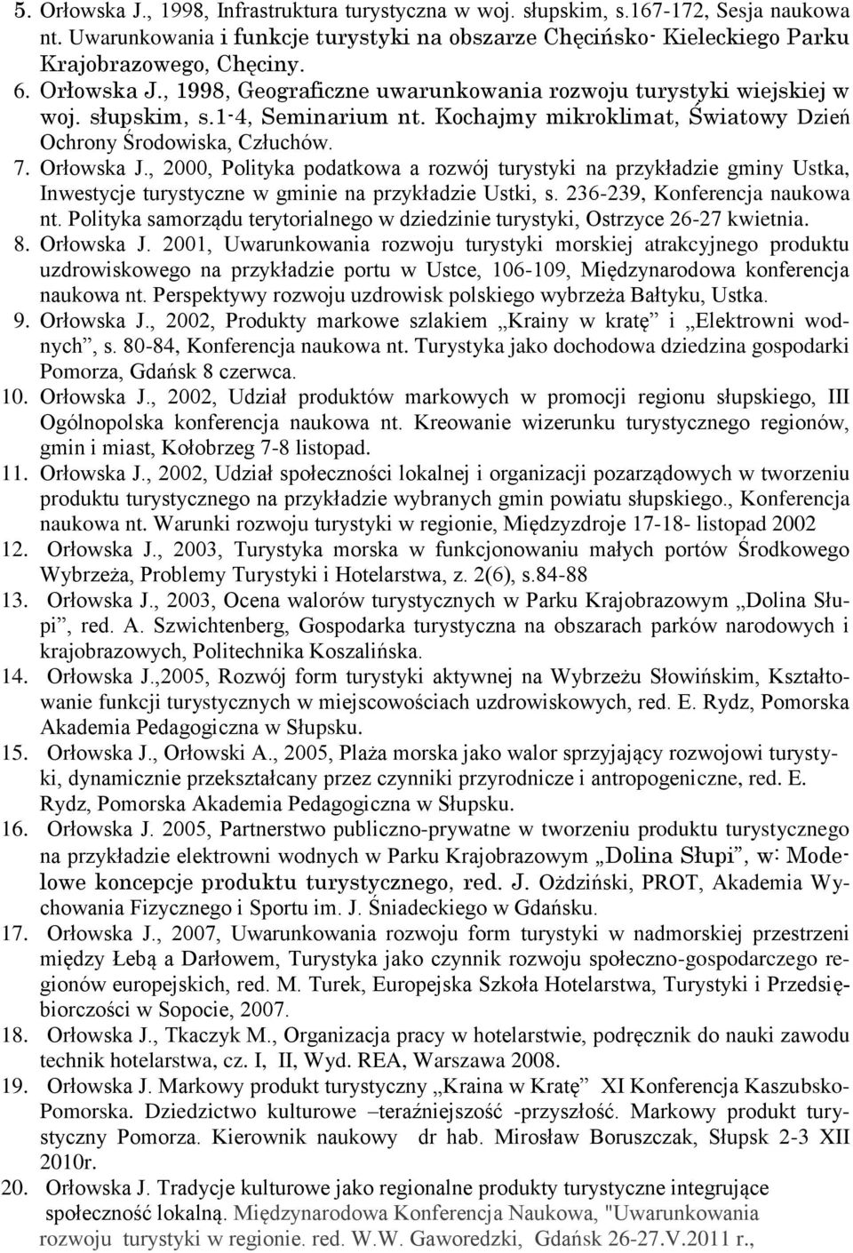 , 2000, Polityka podatkowa a rozwój turystyki na przykładzie gminy Ustka, Inwestycje turystyczne w gminie na przykładzie Ustki, s. 236-239, Konferencja naukowa nt.