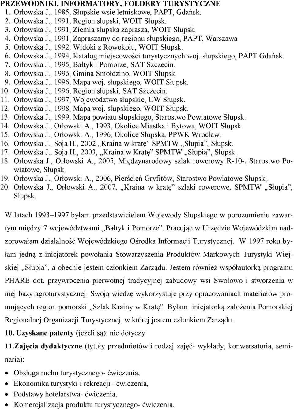 słupskiego, PAPT Gdańsk. 7. Orłowska J., 1995, Bałtyk i Pomorze, SAT Szczecin. 8. Orłowska J., 1996, Gmina Smołdzino, WOIT Słupsk. 9. Orłowska J., 1996, Mapa woj. słupskiego, WOIT Słupsk. 10.