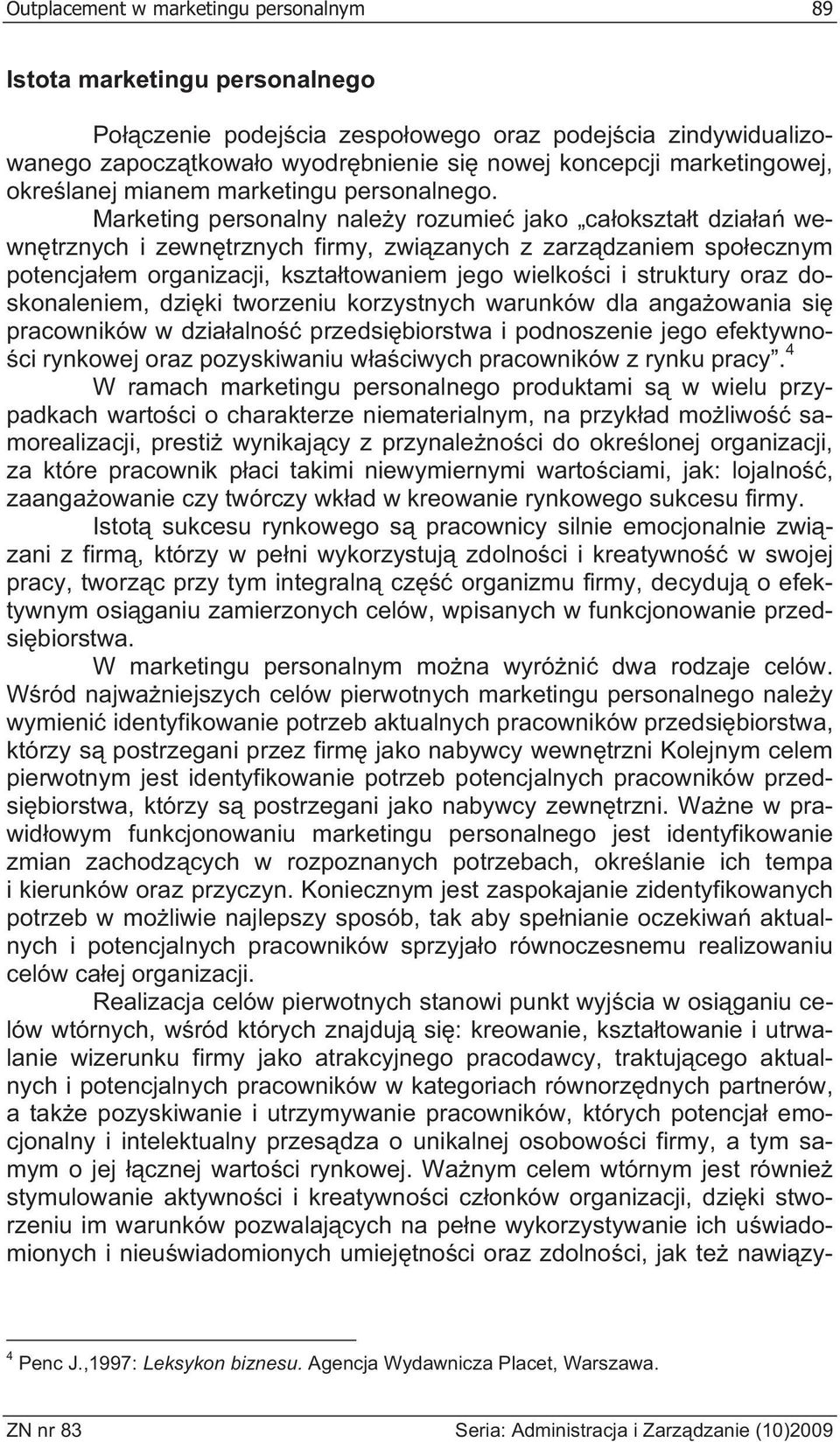 Marketing personalny nale y rozumie jako ca okszta t dzia a wewn trznych i zewn trznych firmy, zwi zanych z zarz dzaniem spo ecznym potencja em organizacji, kszta towaniem jego wielko ci i struktury