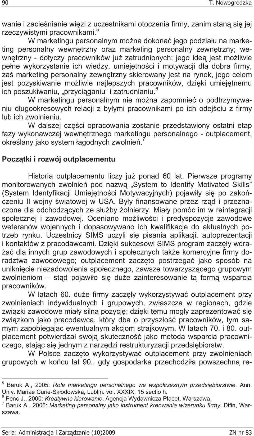 liwie pe ne wykorzystanie ich wiedzy, umiej tno ci i motywacji dla dobra firmy, za marketing personalny zewn trzny skierowany jest na rynek, jego celem jest pozyskiwanie mo liwie najlepszych