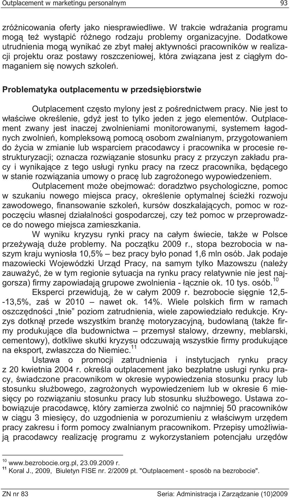 Problematyka outplacementu w przedsi biorstwie Outplacement cz sto mylony jest z po rednictwem pracy. Nie jest to w a ciwe okre lenie, gdy jest to tylko jeden z jego elementów.