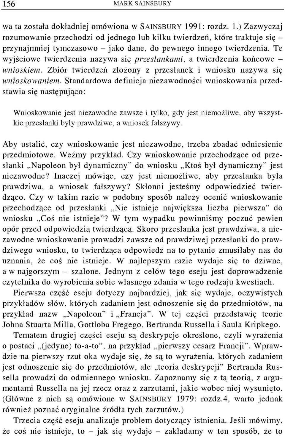 Te wyjściowe twierdzenia nazywa się przesłankami, a twierdzenia końcowe wnioskiem. Zbiór twierdzeń złożony z przesłanek i wniosku nazywa się wnioskowaniem.