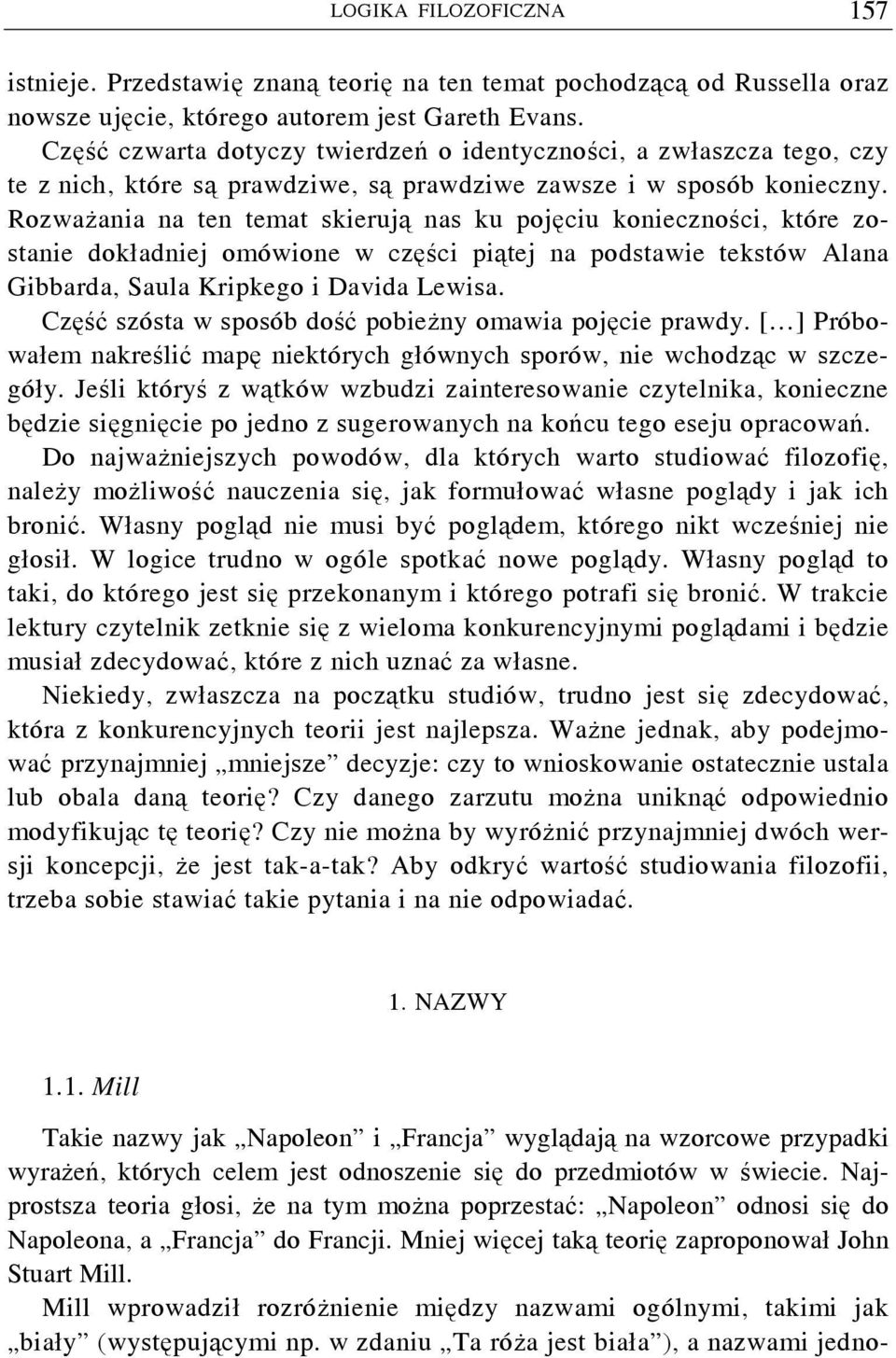 Rozważania na ten temat skierują nas ku pojęciu konieczności, które zostanie dokładniej omówione w części piątej na podstawie tekstów Alana Gibbarda, Saula Kripkego i Davida Lewisa.