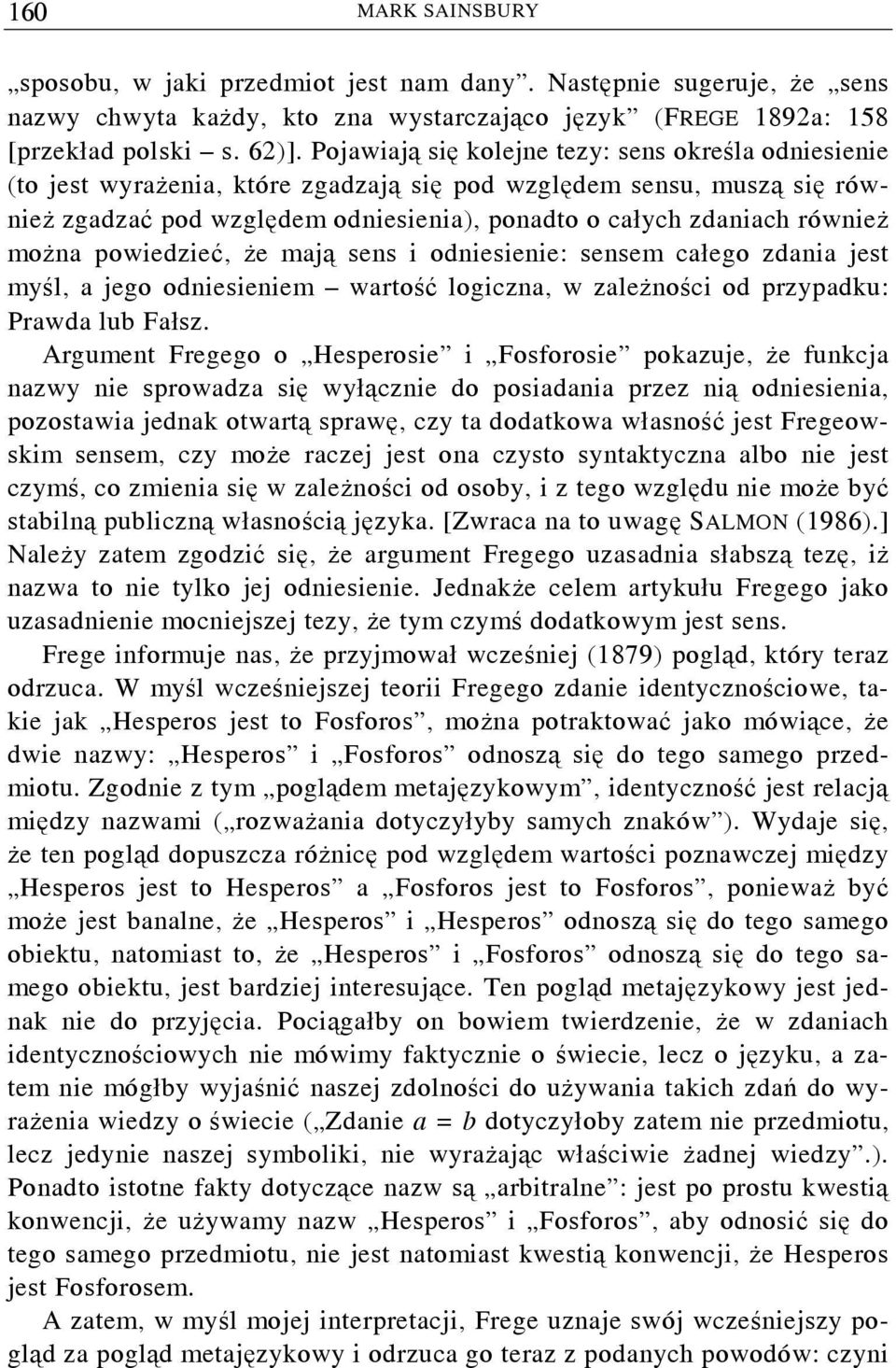 można powiedzieć, że mają sens i odniesienie: sensem całego zdania jest myśl, a jego odniesieniem wartość logiczna, w zależności od przypadku: Prawda lub Fałsz.