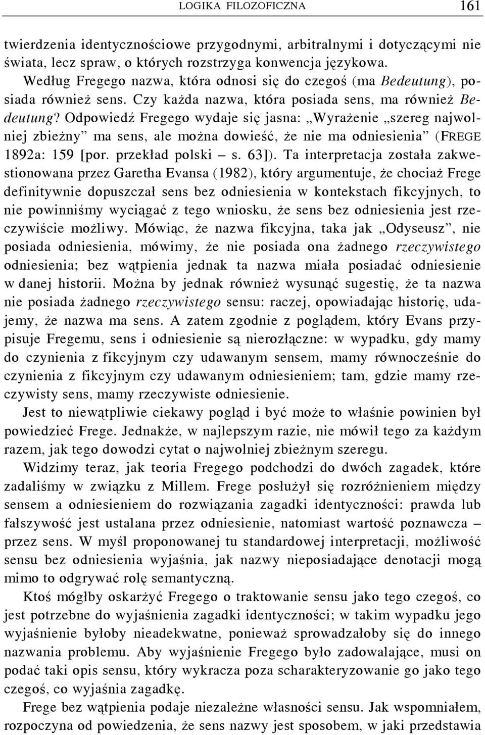 Odpowiedź Fregego wydaje się jasna: Wyrażenie szereg najwolniej zbieżny ma sens, ale można dowieść, że nie ma odniesienia (FREGE 1892a: 159 [por. przekład polski s. 63]).