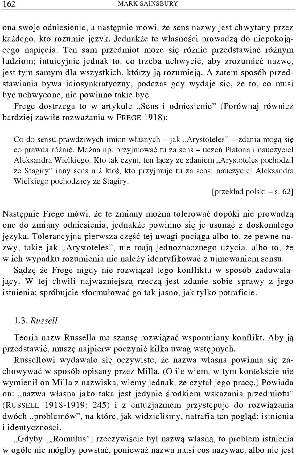 A zatem sposób przedstawiania bywa idiosynkratyczny, podczas gdy wydaje się, że to, co musi być uchwycone, nie powinno takie być.