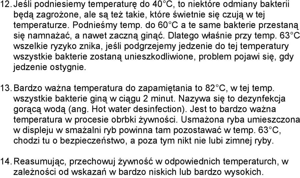 63 C wszelkie ryzyko znika, jeśli podgrzejemy jedzenie do tej temperatury wszystkie bakterie zostaną unieszkodliwione, problem pojawi się, gdy jedzenie ostygnie. 13.