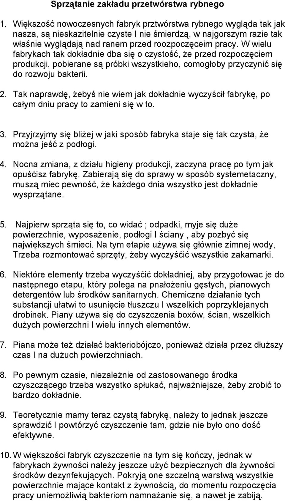 W wielu fabrykach tak dokładnie dba się o czystość, że przed rozpoczęciem produkcji, pobierane są próbki wszystkieho, comogłoby przyczynić się do rozwoju bakterii. 2.