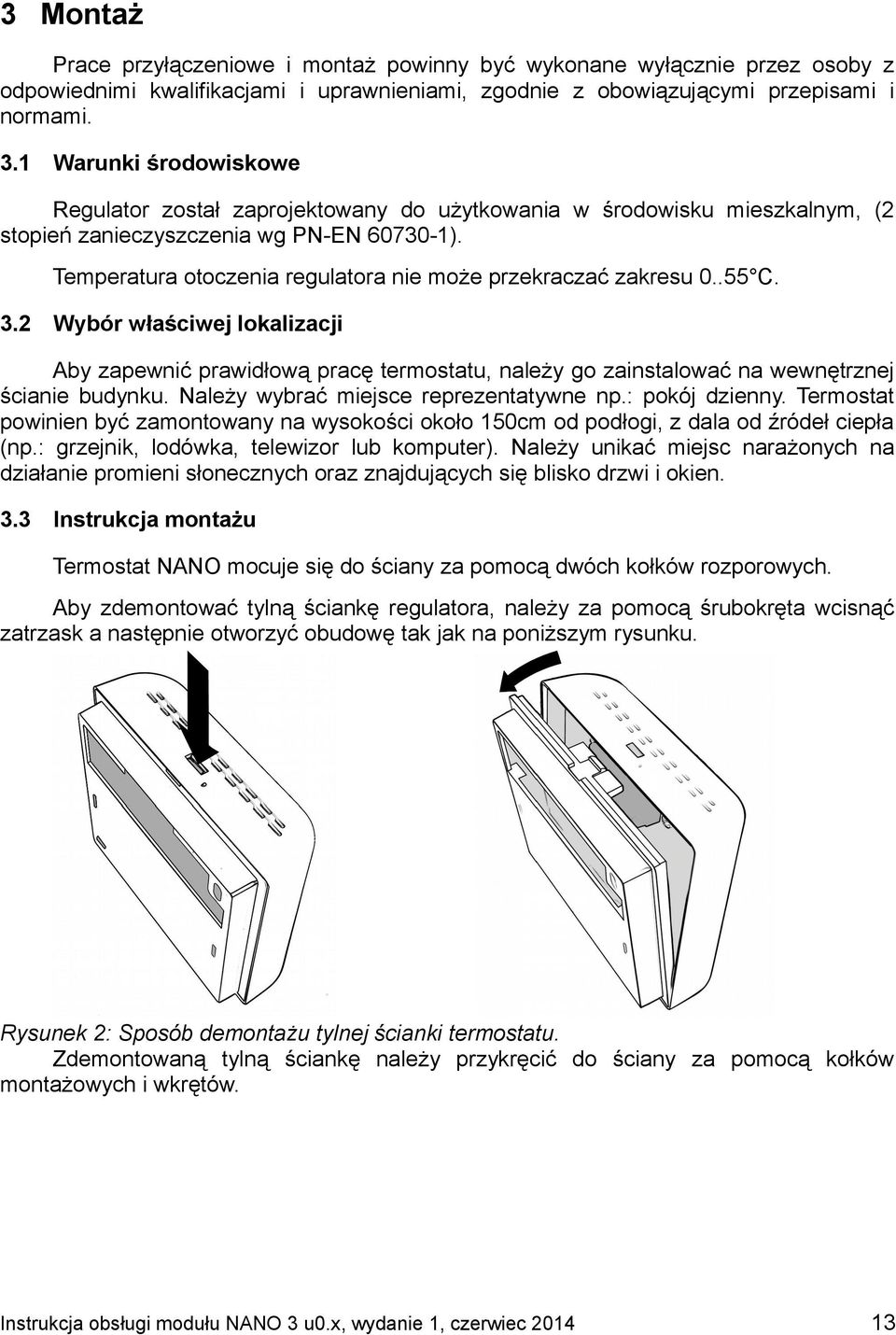 Temperatura otoczenia regulatora nie może przekraczać zakresu 0..55 C. 3.2 Wybór właściwej lokalizacji Aby zapewnić prawidłową pracę termostatu, należy go zainstalować na wewnętrznej ścianie budynku.