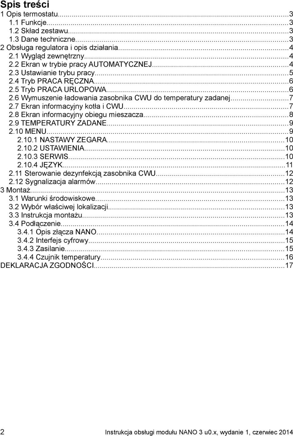 ..8 2.9 TEMPERATURY ZADANE...9 2.10 MENU...9 2.10.1 NASTAWY ZEGARA...10 2.10.2 USTAWIENIA...10 2.10.3 SERWIS...10 2.10.4 JĘZYK...11 2.11 Sterowanie dezynfekcją zasobnika CWU...12 2.