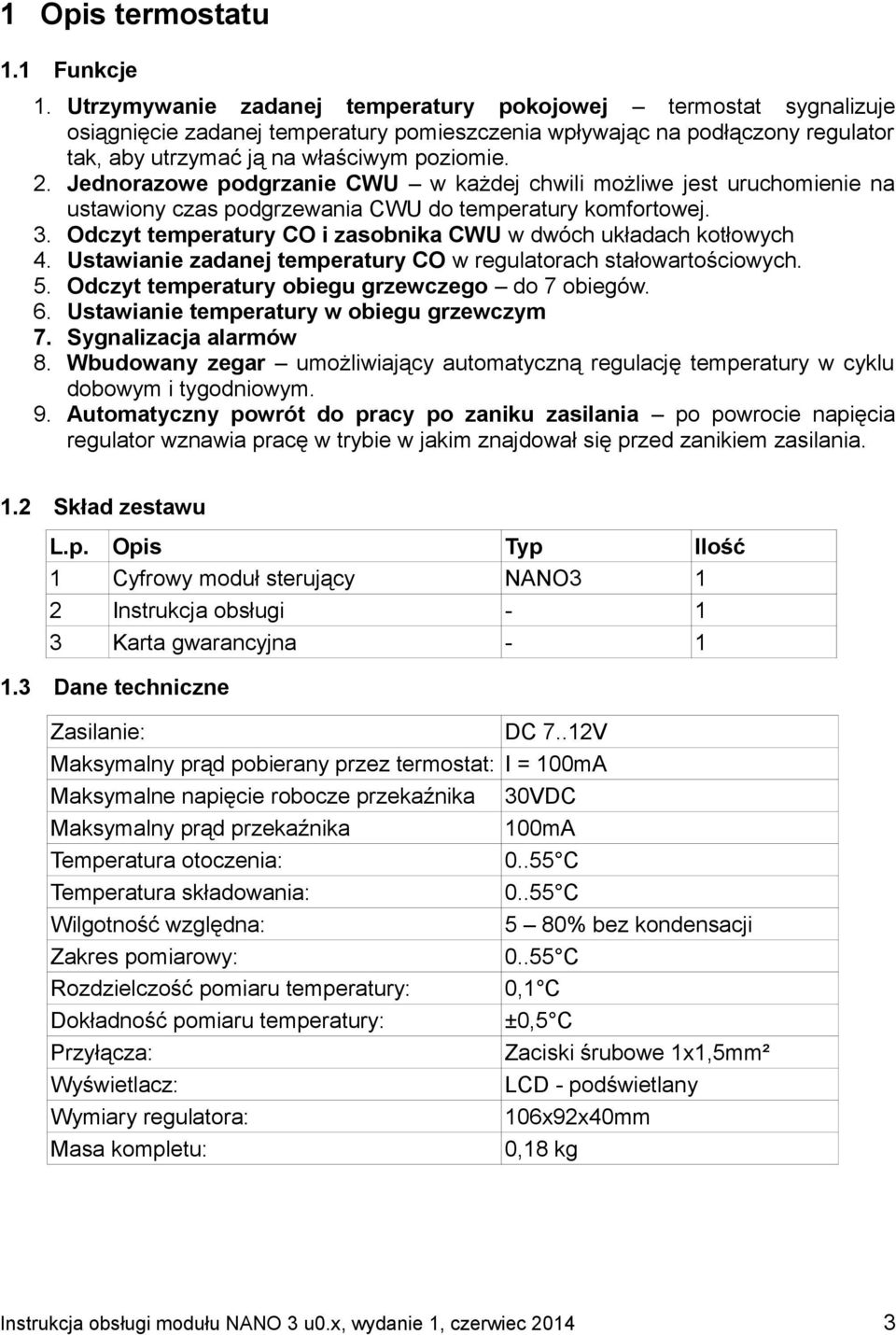 Jednorazowe podgrzanie CWU w każdej chwili możliwe jest uruchomienie na ustawiony czas podgrzewania CWU do temperatury komfortowej. 3.