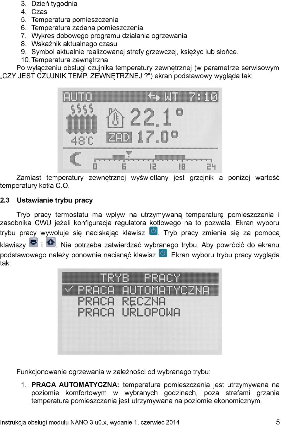 ZEWNĘTRZNEJ? ) ekran podstawowy wygląda tak: Zamiast temperatury zewnętrznej wyświetlany jest grzejnik a poniżej wartość temperatury kotła C.O. 2.