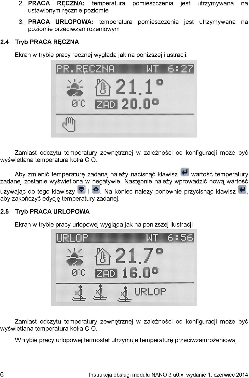 Aby zmienić temperaturę zadaną należy nacisnąć klawisz wartość temperatury zadanej zostanie wyświetlona w negatywie. Następnie należy wprowadzić nową wartość używając do tego klawiszy i.