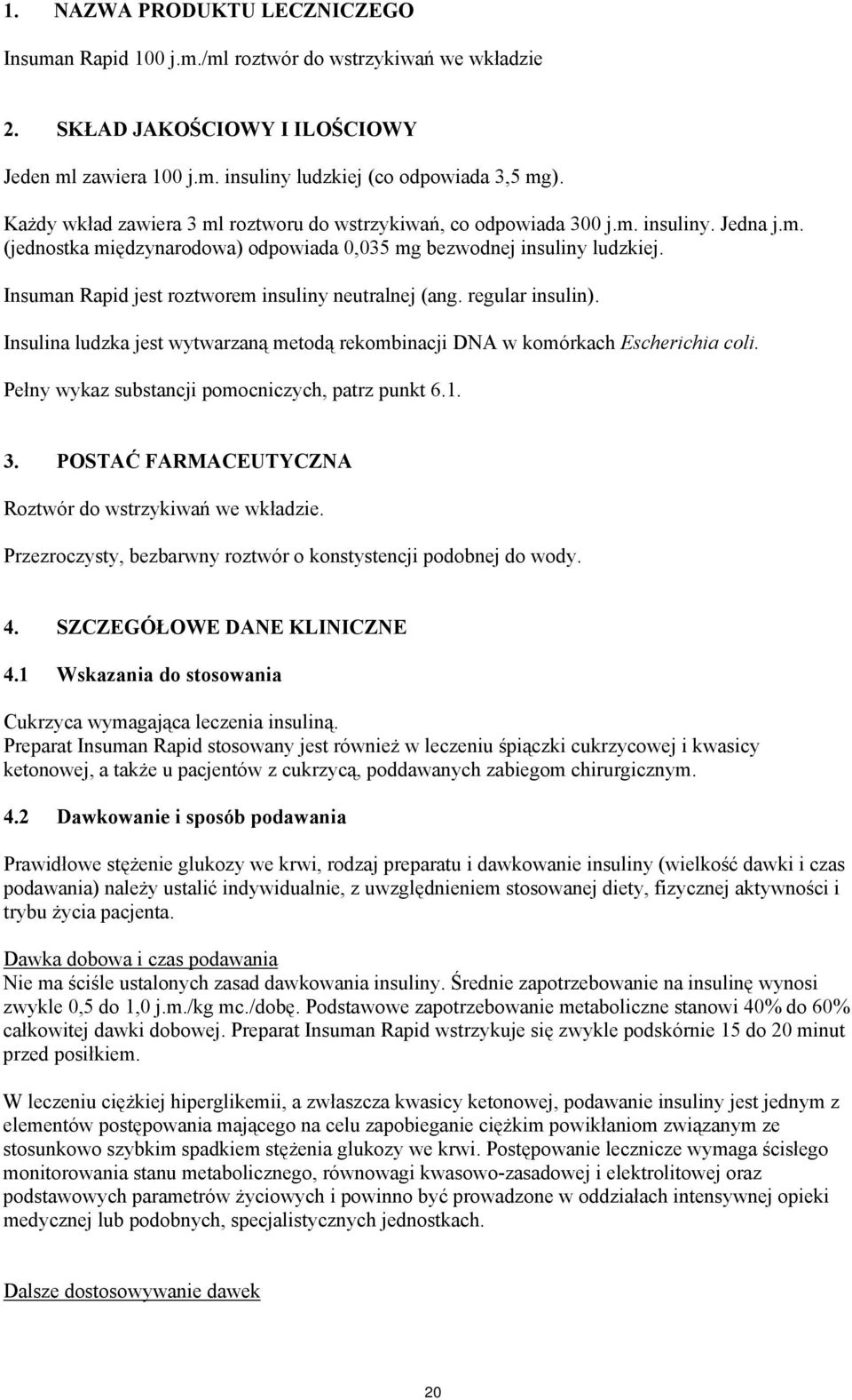 Insuman Rapid jest roztworem insuliny neutralnej (ang. regular insulin). Insulina ludzka jest wytwarzaną metodą rekombinacji DNA w komórkach Escherichia coli.