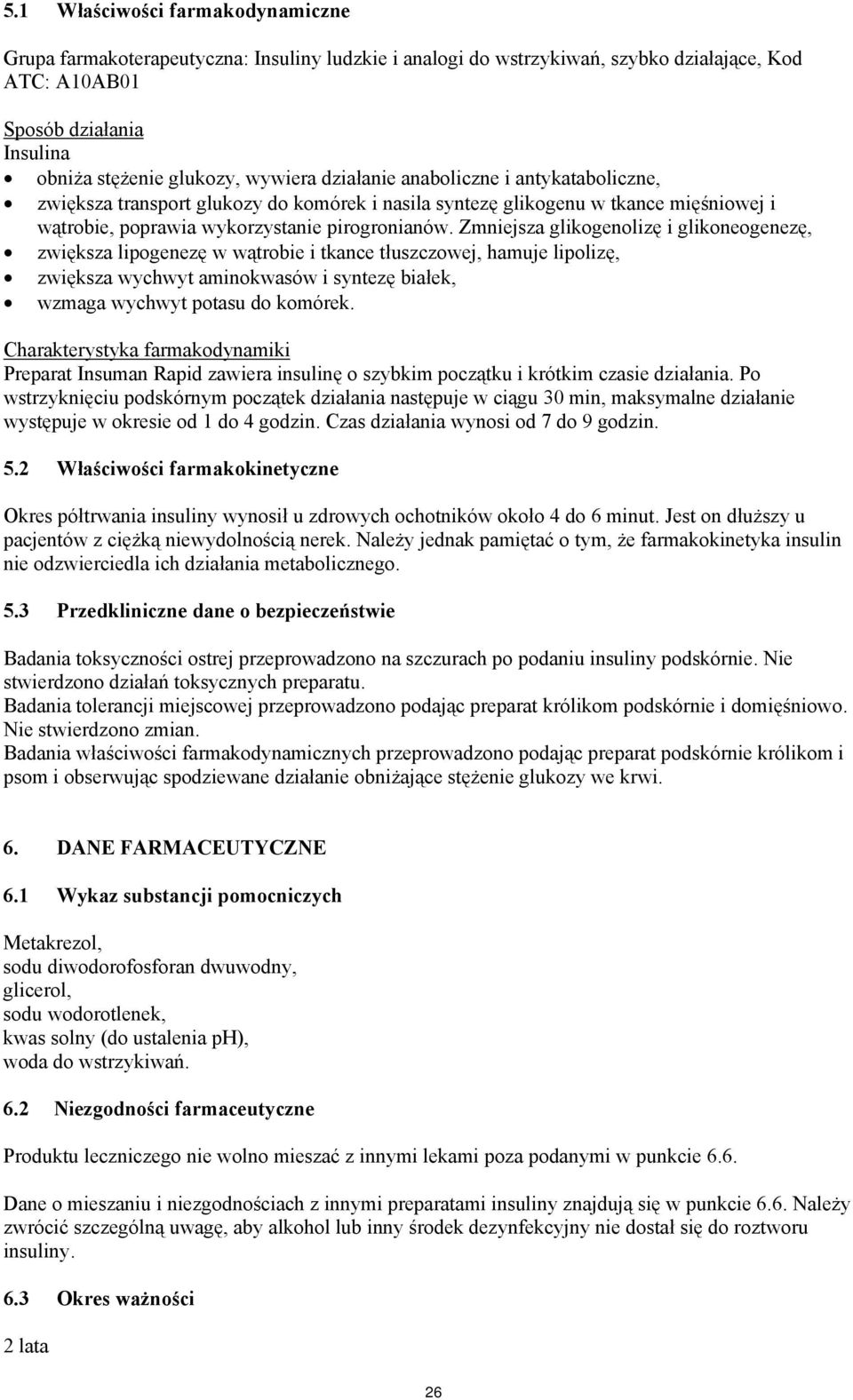 Zmniejsza glikogenolizę i glikoneogenezę, zwiększa lipogenezę w wątrobie i tkance tłuszczowej, hamuje lipolizę, zwiększa wychwyt aminokwasów i syntezę białek, wzmaga wychwyt potasu do komórek.