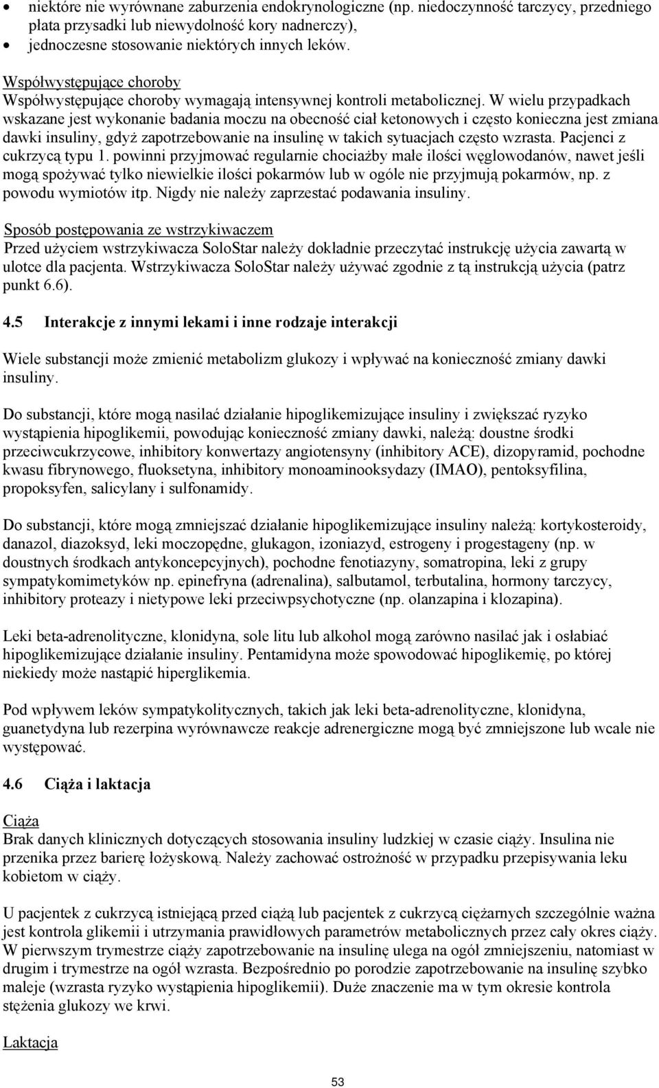 W wielu przypadkach wskazane jest wykonanie badania moczu na obecność ciał ketonowych i często konieczna jest zmiana dawki insuliny, gdyż zapotrzebowanie na insulinę w takich sytuacjach często