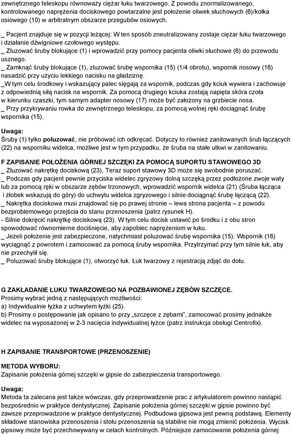 _ Pacjent znajduje się w pozycji leżącej: W ten sposób zneutralizowany zostaje ciężar łuku twarzowego i działanie dźwigniowe czołowego występu.