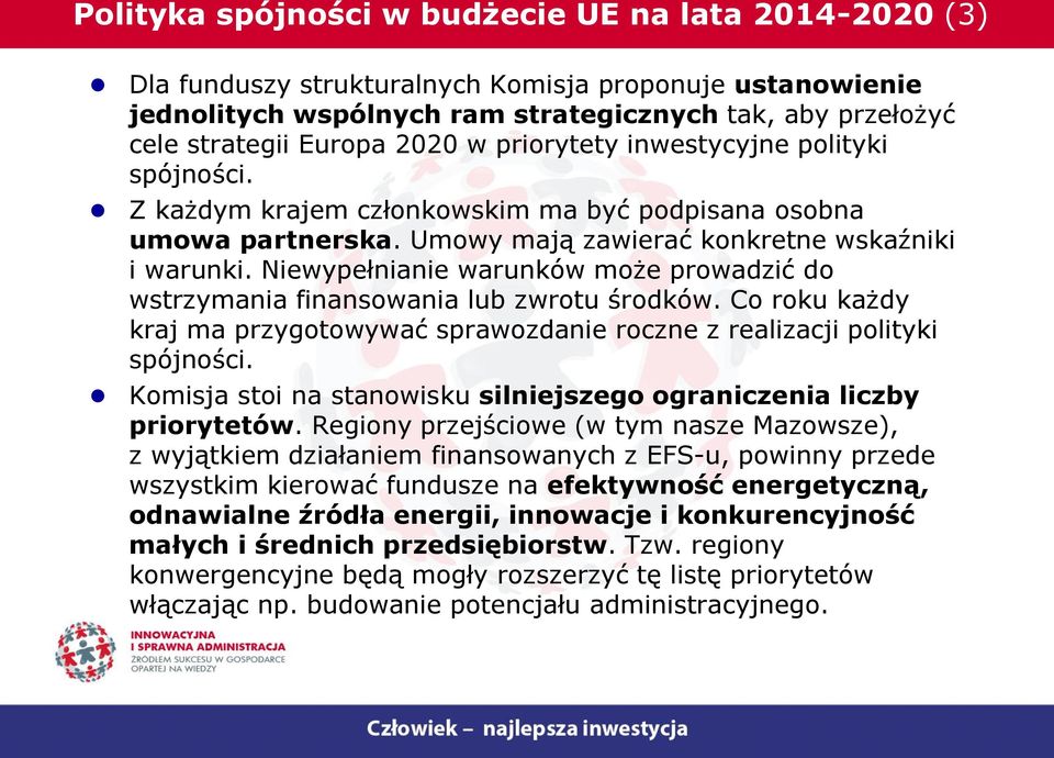 Niewypełnianie warunków może prowadzić do wstrzymania finansowania lub zwrotu środków. Co roku każdy kraj ma przygotowywać sprawozdanie roczne z realizacji polityki spójności.