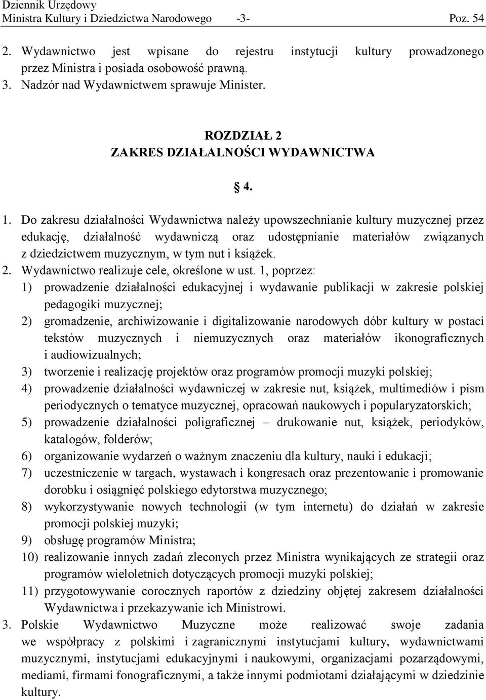 Do zakresu działalności Wydawnictwa należy upowszechnianie kultury muzycznej przez edukację, działalność wydawniczą oraz udostępnianie materiałów związanych z dziedzictwem muzycznym, w tym nut i