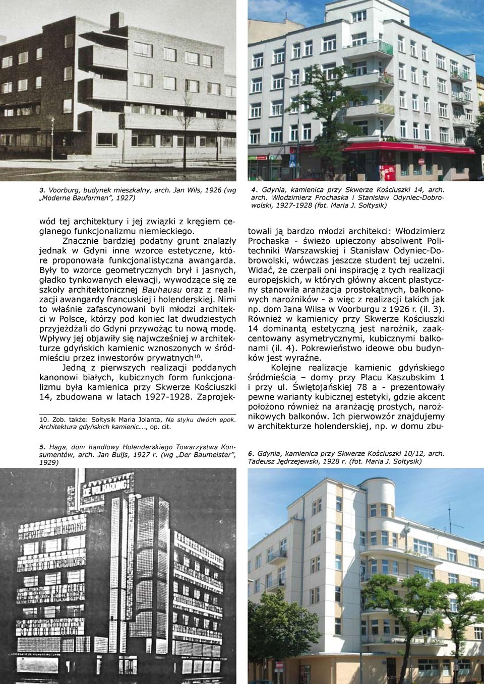 Były to wzorce geometrycznych brył i jasnych, gładko tynkowanych elewacji, wywodzące się ze szkoły architektonicznej Bauhausu oraz z realizacji awangardy francuskiej i holenderskiej.