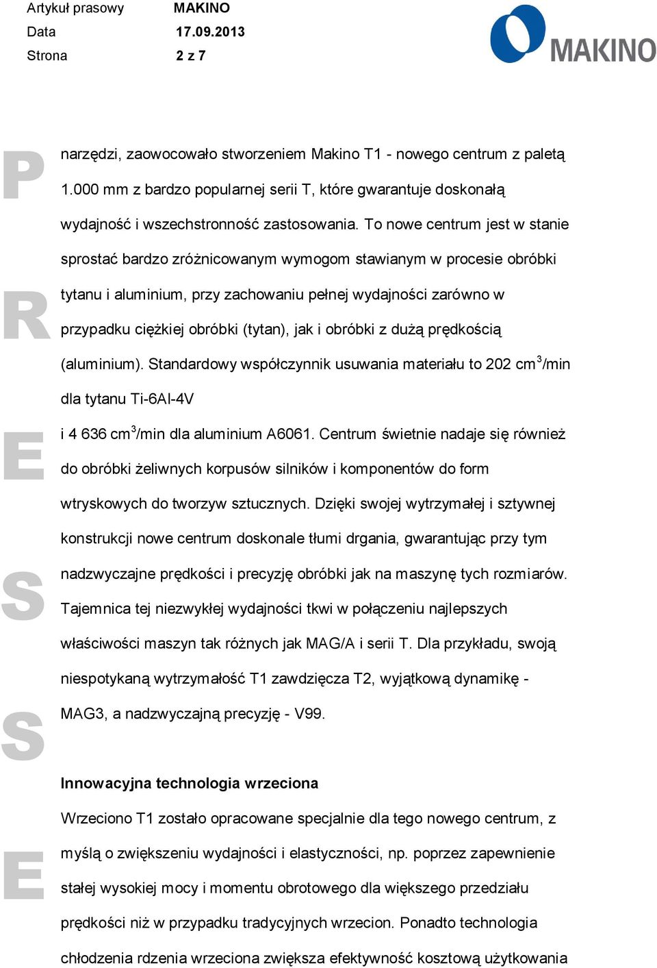 jak i obróbki z dużą prędkością (aluminium). tandardowy współczynnik usuwania materiału to 202 cm 3 /min dla tytanu Ti-6Al-4V i 4 636 cm 3 /min dla aluminium A6061.