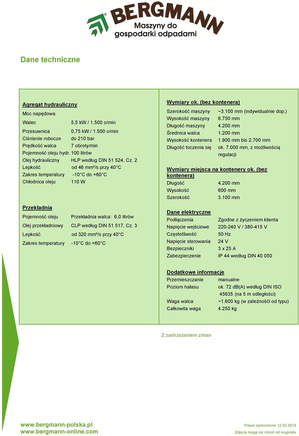 2 Lepkość od 46 mm²/s przy 40 C Zakres temperatury -10 C do +60 C Chłodnica oleju 110 W Przekładnia Pojemność oleju Przekładnia walca: 6,0 litrów Olej przekładniowy CLP według DIN 51 517, Cz.