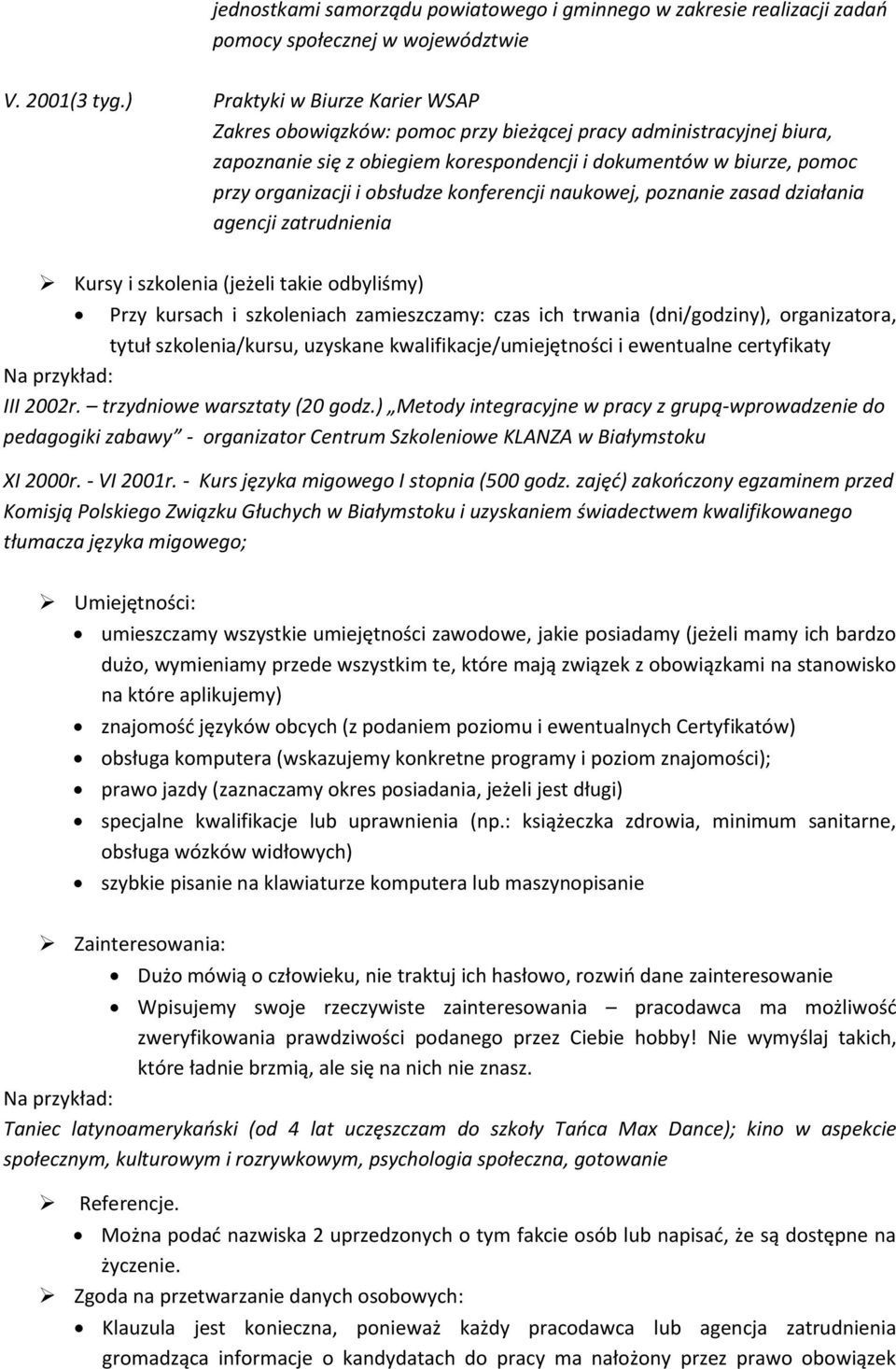 konferencji naukowej, poznanie zasad działania agencji zatrudnienia Kursy i szkolenia (jeżeli takie odbyliśmy) Przy kursach i szkoleniach zamieszczamy: czas ich trwania (dni/godziny), organizatora,