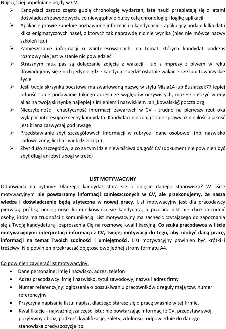 itp.) Zamieszczanie informacji o zainteresowaniach, na temat których kandydat podczas rozmowy nie jest w stanie nic powiedzied Strasznym faux pas są dołączanie zdjęcia z wakacji lub z imprezy z piwem