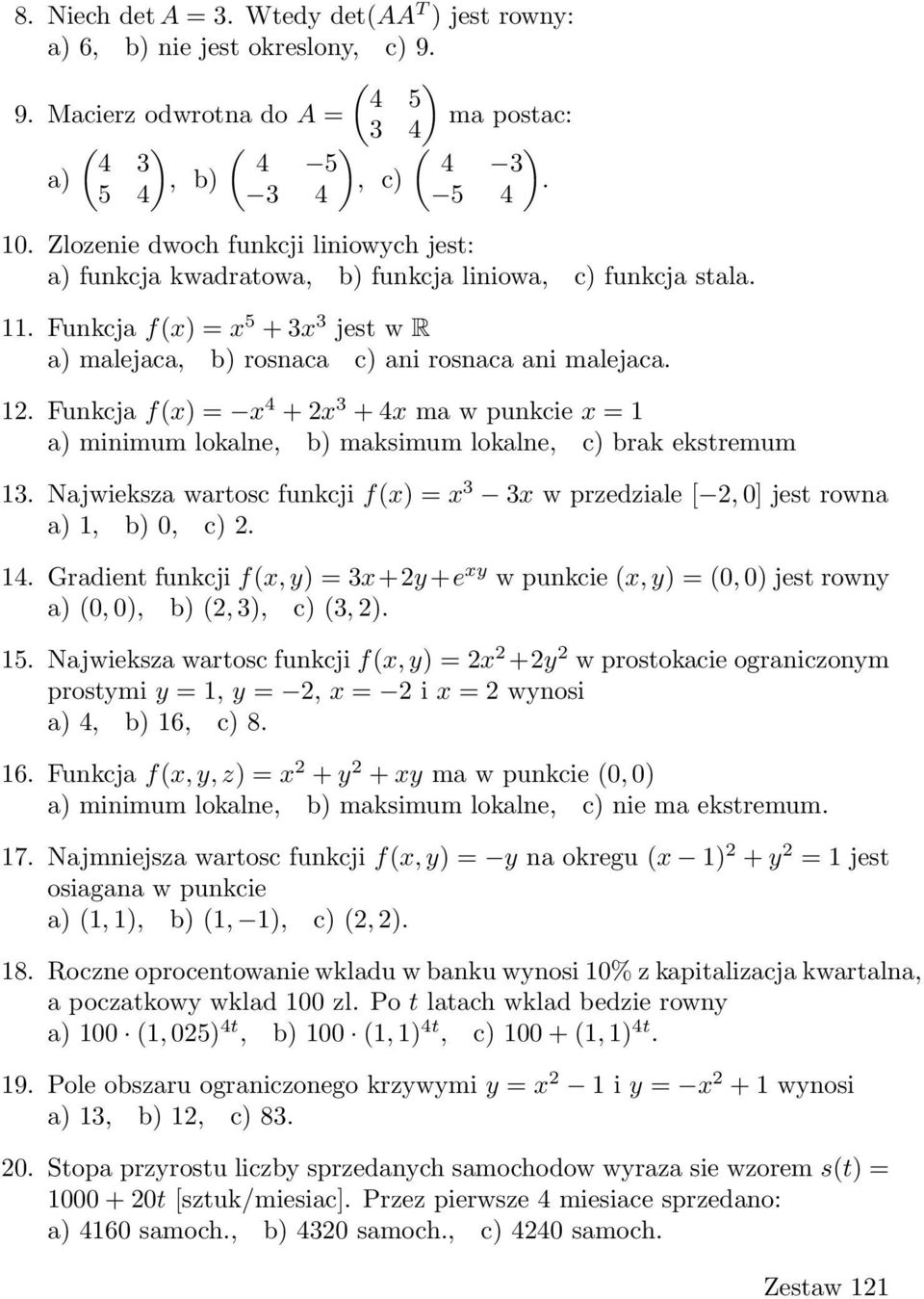 Funkcja f(x) = x 4 + 2x 3 + 4x ma w punkcie x = 1 a) minimum lokalne, b) maksimum lokalne, c) brak ekstremum 13.