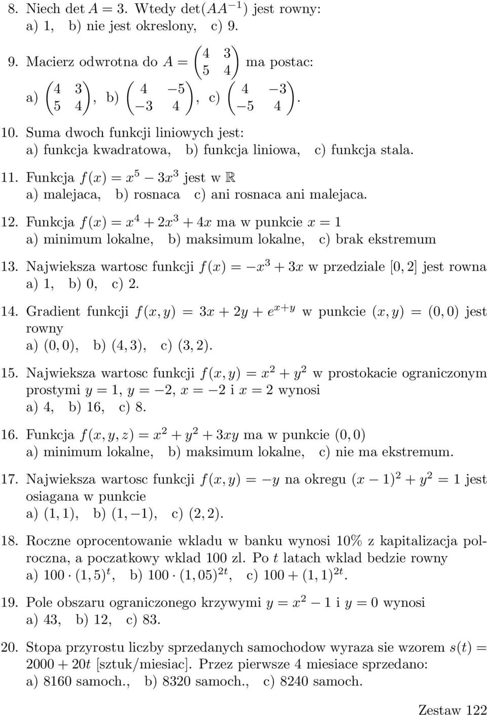 Funkcja f(x) = x 4 + 2x 3 + 4x ma w punkcie x = 1 a) minimum lokalne, b) maksimum lokalne, c) brak ekstremum 13.