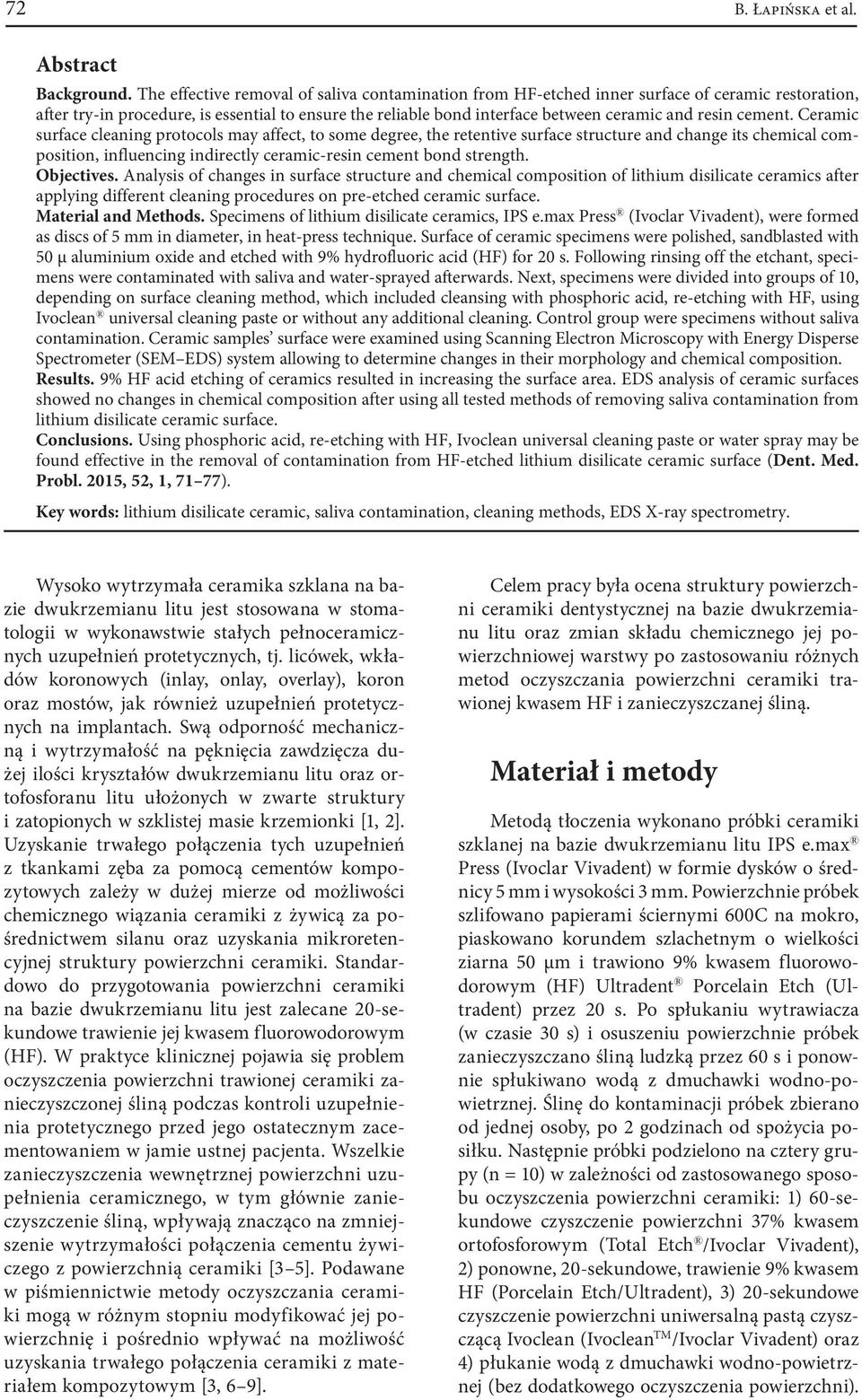 cement. Ceramic surface cleaning protocols may affect, to some degree, the retentive surface structure and change its chemical composition, influencing indirectly ceramic-resin cement bond strength.