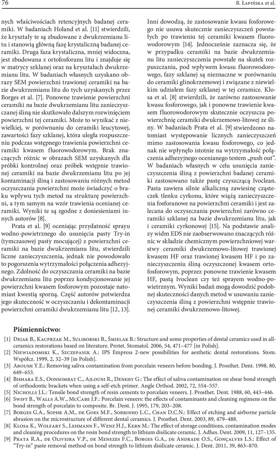 Druga faza krystaliczna, mniej widoczna, jest zbudowana z ortofosforanu litu i znajduje się w matrycy szklanej oraz na kryształach dwukrzemianu litu.