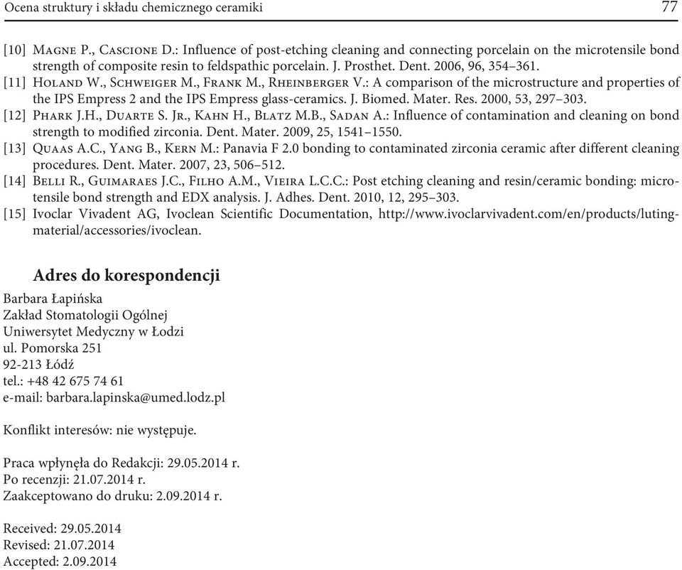 , Schweiger M., Frank M., Rheinberger V.: A comparison of the microstructure and properties of the IPS Empress 2 and the IPS Empress glass-ceramics. J. Biomed. Mater. Res. 2000, 53, 297 303.