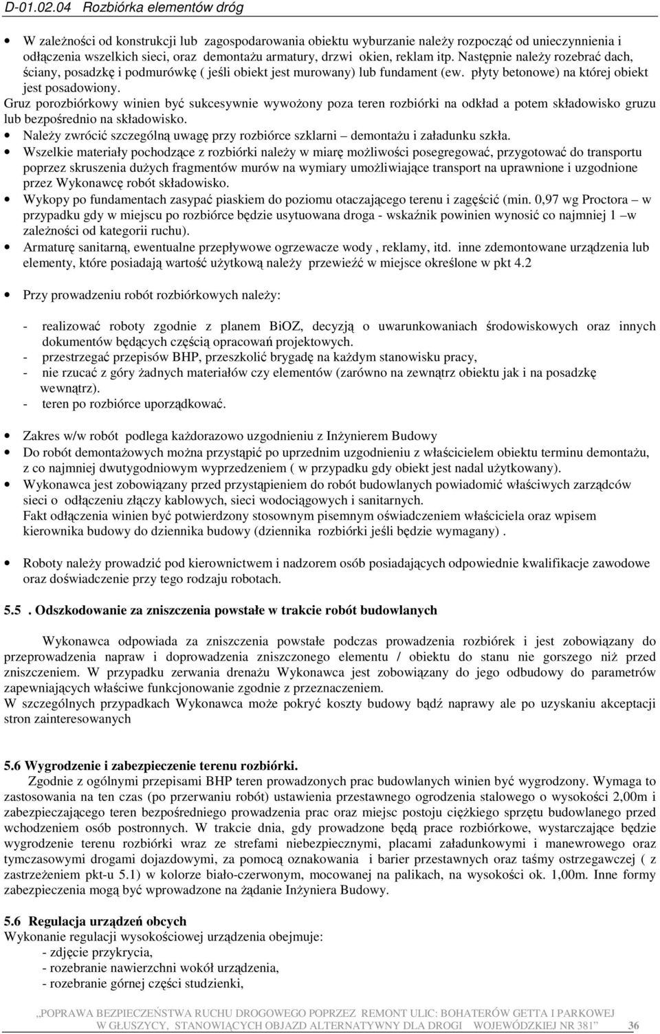 Gruz porozbiórkowy winien być sukcesywnie wywoŝony poza teren rozbiórki na odkład a potem składowisko gruzu lub bezpośrednio na składowisko.