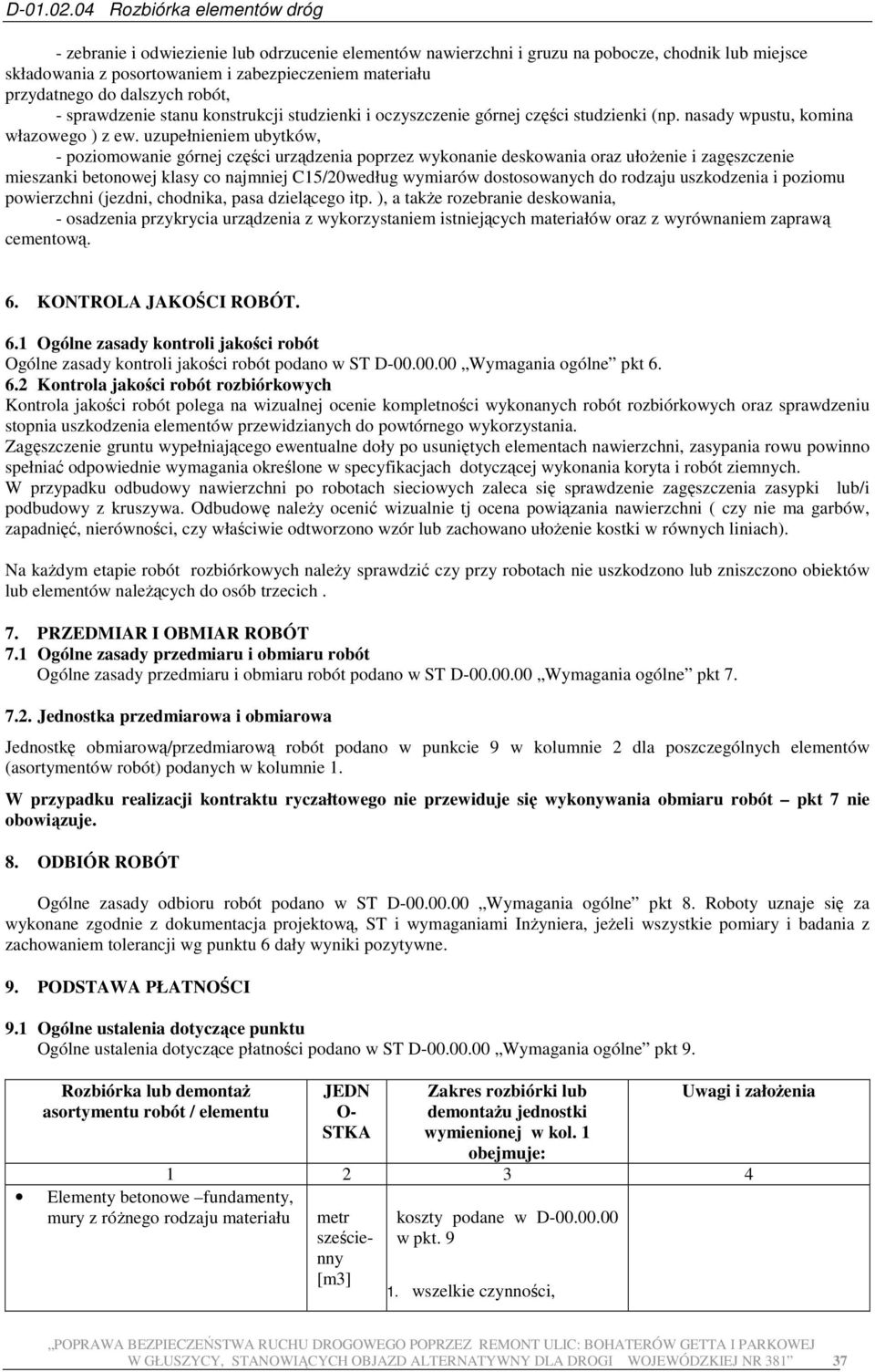 uzupełnieniem ubytków, - poziomowanie górnej części urządzenia poprzez wykonanie deskowania oraz ułoŝenie i zagęszczenie mieszanki betonowej klasy co najmniej C15/20według wymiarów dostosowanych do