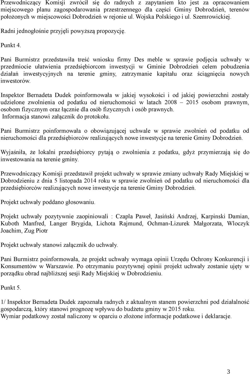 Pani Burmistrz przedstawiła treść wniosku firmy Des meble w sprawie podjęcia uchwały w przedmiocie ułatwienia przedsiębiorcom inwestycji w Gminie Dobrodzień celem pobudzenia działań inwestycyjnych na