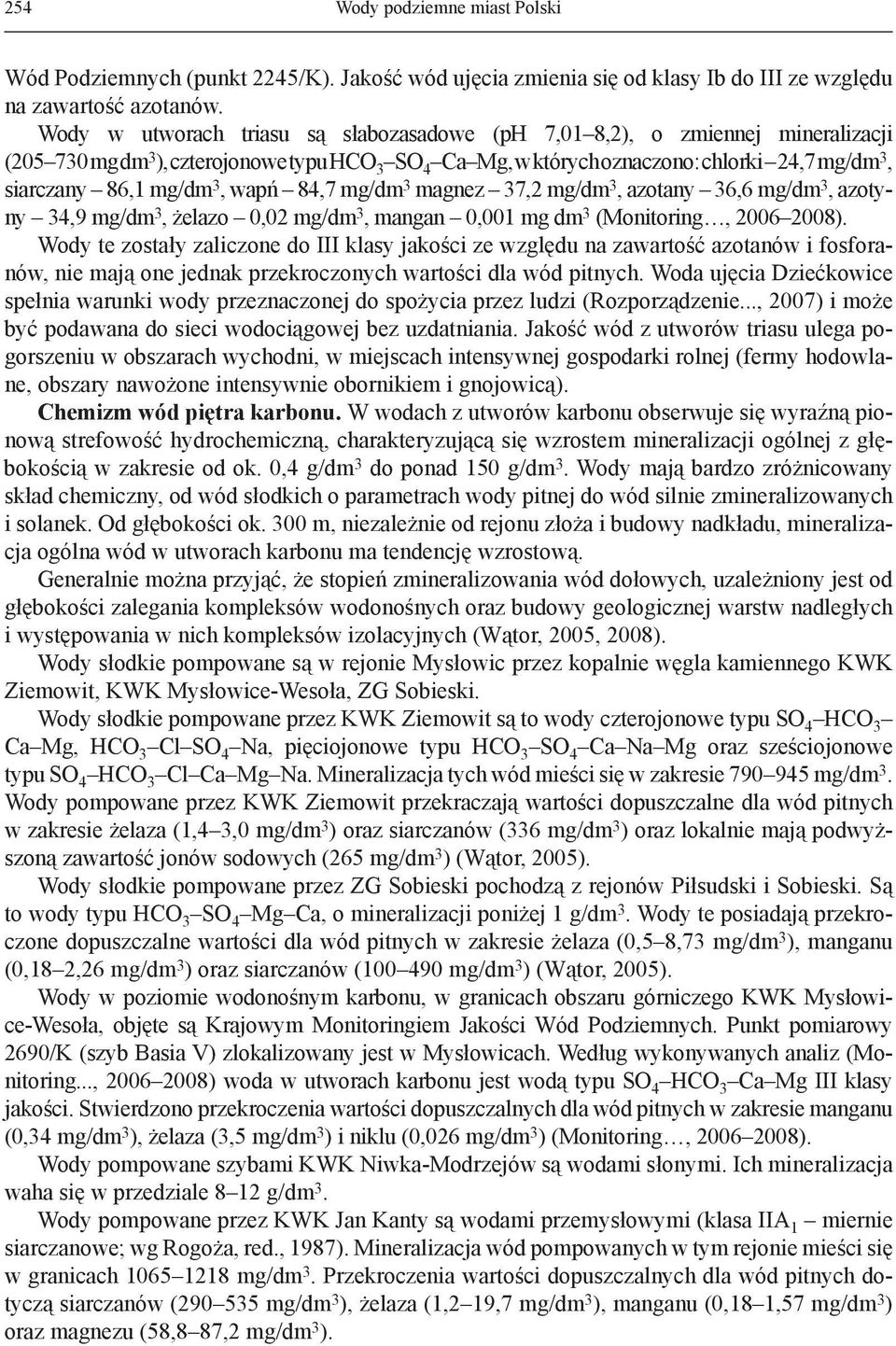 3, wapń 84,7 mg/dm 3 magnez 37,2 mg/dm 3, azotany 36,6 mg/dm 3, azotyny 34,9 mg/dm 3, żelazo 0,02 mg/dm 3, mangan 0,001 mg dm 3 (Monitoring, 2006 2008).