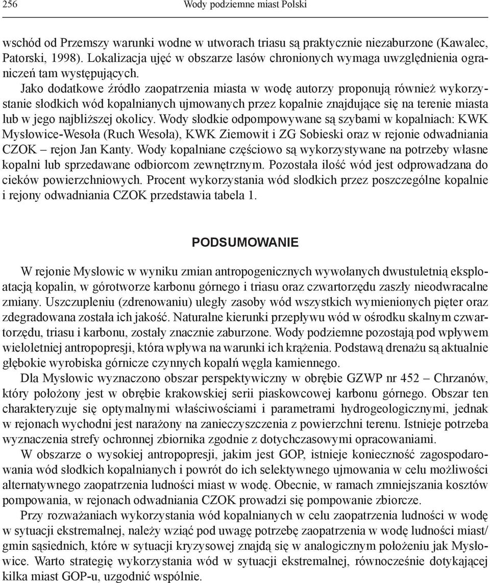 Jako dodatkowe źródło zaopatrzenia miasta w wodę autorzy proponują również wykorzystanie słodkich wód kopalnianych ujmowanych przez kopalnie znajdujące się na terenie miasta lub w jego najbliższej