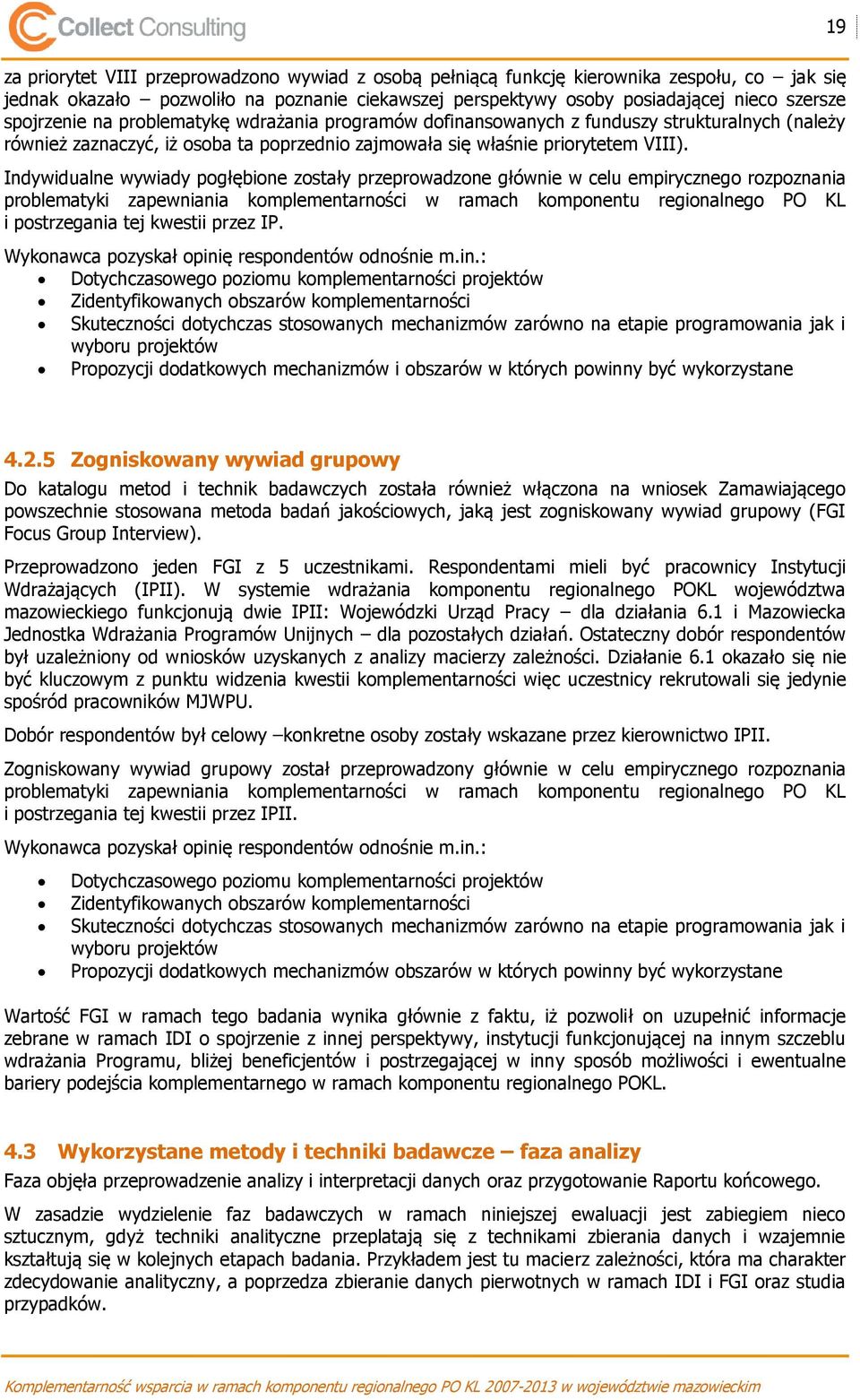 Indywidualne wywiady pogłębione zostały przeprowadzone głównie w celu empirycznego rozpoznania problematyki zapewniania komplementarności w ramach komponentu regionalnego PO KL i postrzegania tej