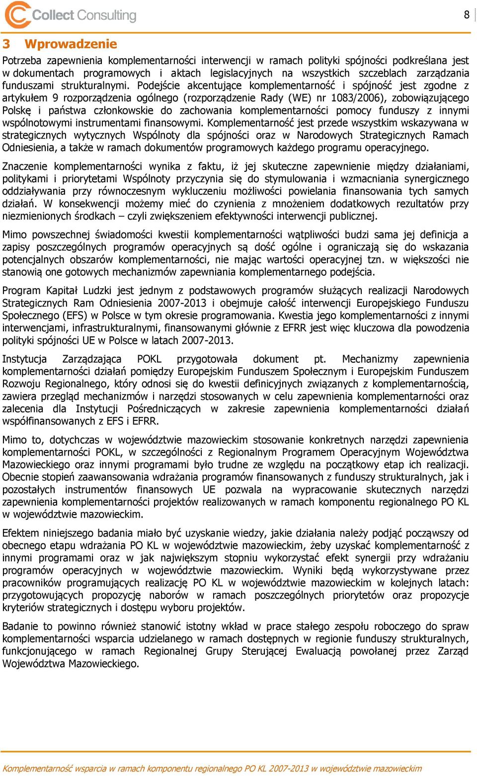 Podejście akcentujące komplementarność i spójność jest zgodne z artykułem 9 rozporządzenia ogólnego (rozporządzenie Rady (WE) nr 1083/2006), zobowiązującego Polskę i państwa członkowskie do