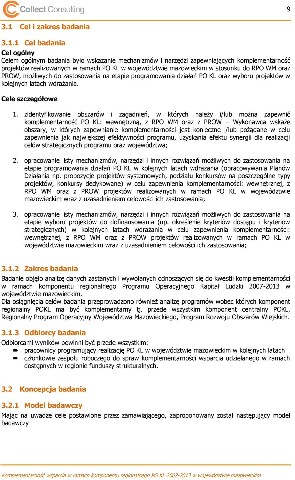 1 Cel badania Cel ogólny Celem ogólnym badania było wskazanie mechanizmów i narzędzi zapewniających komplementarność projektów realizowanych w ramach PO KL w województwie mazowieckim w stosunku do