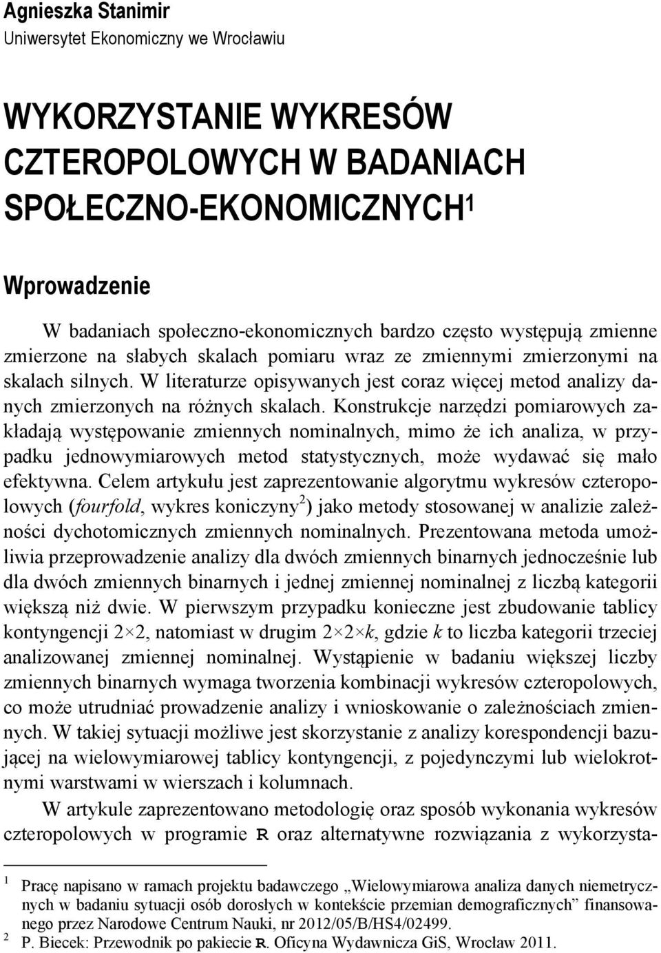 Kostrukcje arzędzi pomiarowych zakładają występowaie zmieych omialych, mimo że ich aaliza, w przypadku jedowymiarowych metod statystyczych, może wydawać się mało efektywa.